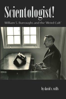 Scientologist!: William S. Burroughs and the 'Weird Cult' by David S. Wills