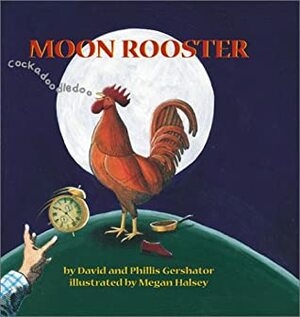 Moon Rooster by Megan Halsey, Phillis Gershator, David Gershator