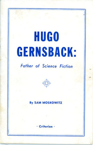 Hugo Gernsback : Founder of Science Fiction by Sam Moskowitz