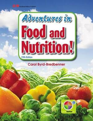 Adventures in Food and Nutrition! by Carol Byrd-Bredbenner Ph. D. R. D.