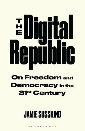 The Digital Republic: On Freedom and Democracy in the 21st Century by Jamie Susskind