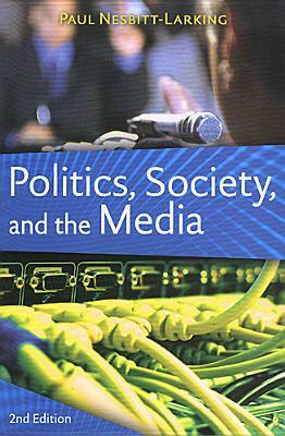 Politics, Society, and the Media, Second Edition by Paul Nesbitt-Larking