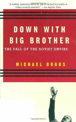 Down with Big Brother: The Fall of the Soviet Empire by Michael Dobbs
