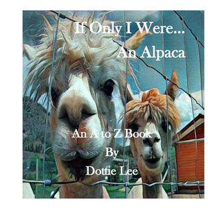 If Only I Were an Alpaca by Dottie Lee