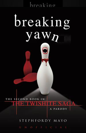 Breaking Yawn: The Second Book in the Twishite Saga: A Parody by Stephfordy Mayo