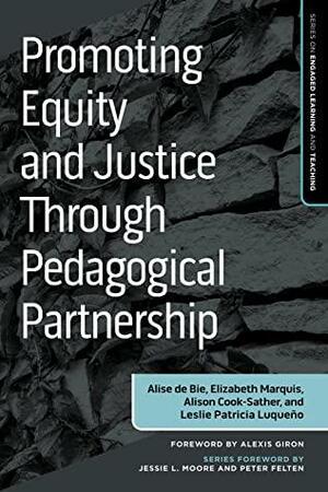 Promoting Equity and Justice Through Pedagogical Partnership by Leslie Luqueño, Alise de Bie, Alexis Girón, Alison Cook-Sather, Elizabeth Marquis