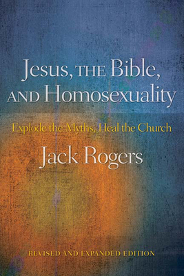 Jesus, the Bible, and Homosexuality, Revised and Expanded Edition: Explode the Myths, Heal the Church by Jack Rogers