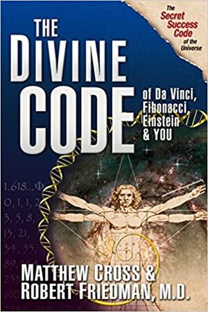 The Divine Code of Da Vinci, Fibonacci, Einstein & You by Matthew Cross, Robert Friedman