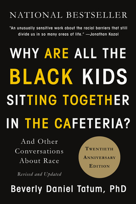 Why Are All the Black Kids Sitting Together in the Cafeteria? And Other Conversations about Race by Beverly Daniel Tatum