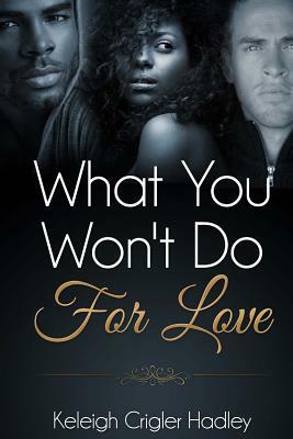 What You Won't Do For Love by Keleigh Crigler Hadley