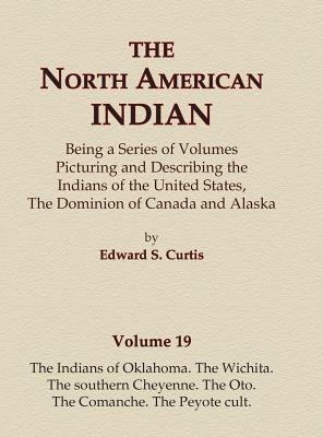 The North American Indian Volume 19 - The Indians of Oklahoma, The Wichita, The Southern Cheyenne, The Oto, The Comanche, The Peyote Cult by Edward S. Curtis