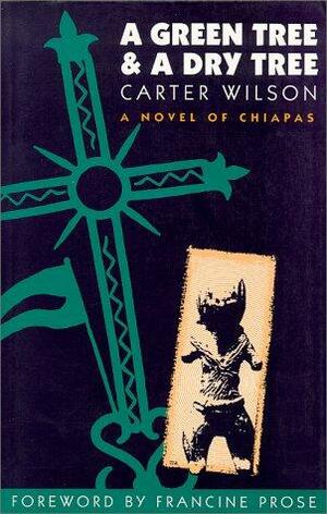 A Green Tree and a Dry Tree: A Novel of Chiapas by Carter Wilson