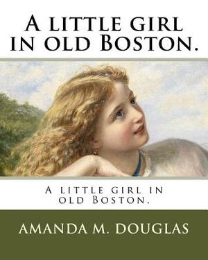 A little girl in old Boston. by Amanda M. Douglas