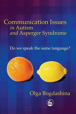 Communication Issues in Autism and Asperger Syndrome: Do We Speak the Same Language? by Olga Bogdashina