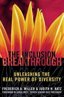 Inclusion Breakthrough: Unleashing the Real Power of Diversity by Frederick A. Miller, Judith H. Katz