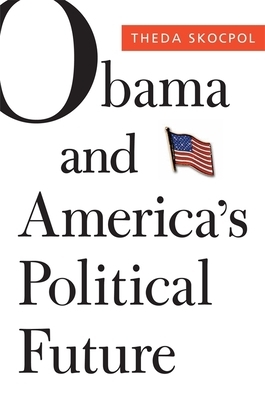 Obama and America's Political Future by Theda Skocpol