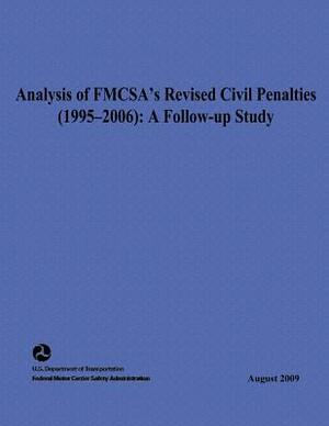 Analysis of FMCSA's Revised Civil Penalties (1995-2006): A Follow-up Study by Federal Motor Carrier Safety Administrat, Elizabeth Deysher