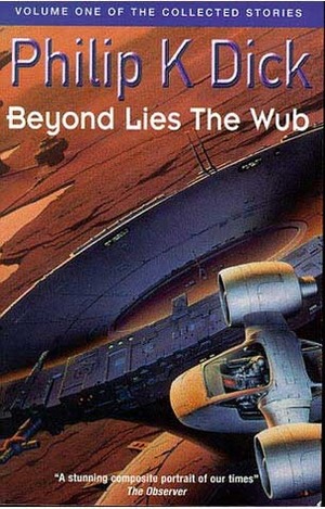 The Collected Stories of Philip K. Dick, Volume 1: Beyond Lies the Wub by Philip K. Dick, Roger Zelazny