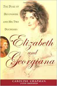 Elizabeth & Georgiana: The Duke of Devonshire and His Two Duchesses by Caroline Chapman