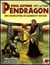 King Arthur Pendragon: Epic Roleplaying in Legendary Britain by Greg Stafford, Sam Shirley