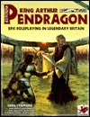 King Arthur Pendragon: Epic Roleplaying in Legendary Britain by Sam Shirley, Greg Stafford