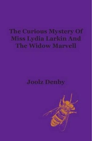 A True Account of the Curious Mystery of Miss Lydia Larkin and the Widow Marvell by Joolz Denby