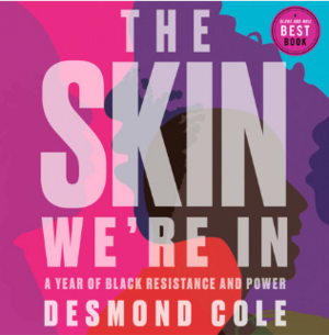 The Skin We're In: A Year of Black Resistance and Power by Desmond Cole