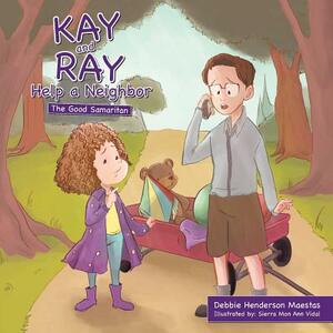 Kay and Ray Help a Neighbor: The Good Samaritan by Debbie Henderson Maestas