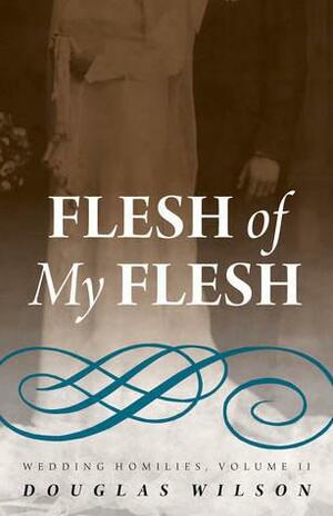 Flesh of My Flesh by Douglas Wilson