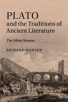 Plato and the Traditions of Ancient Literature: The Silent Stream by Richard Hunter