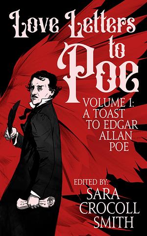 Love Letters to Poe, Volume 1: A Toast to Edgar Allan Poe by Sara Crocoll Smith, Sara Crocoll Smith, J.L. Royce, Jeremy Megargee
