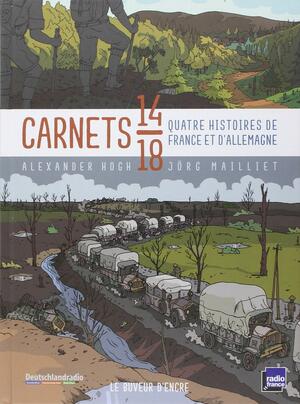 Carnets 14-18 : Quatre histoires de France et d'Allemagne by Various, Jörg Mailliet, Julie Cazier, Martin Block, Alexander Hohg