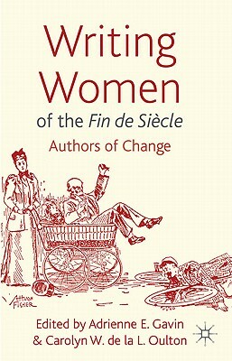 Writing Women of the Fin de Siècle: Authors of Change by Adrienne E. Gavin, Carolyn Oulton