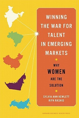 Winning the War for Talent in Emerging Markets: Why Women Are the Solution by Ripa Rashid, Sylvia Ann Hewlett