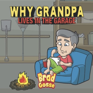 Why Grandpa Lives In The Garage by Brad Gosse