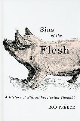 Sins of the Flesh: A History of Ethical Vegetarian Thought by Rod Preece