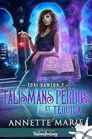 Talismans perdus et Tequila: Tori Dawson, T7 by Annette Marie