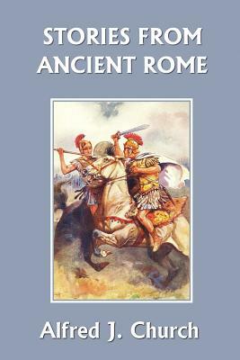 Stories from Ancient Rome (Yesterday's Classics) by Alfred J. Church