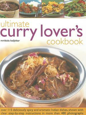 Ultimate Curry Lover's Cookbook: Over 115 Deliciously Spicy and Aromatic Indian Dishes, Shown with Clear Step-By-Step Instructions in More Than 480 Ph by Mridula Beljekar