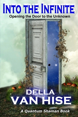 Into the Infinite: Opening the Door to the Unknown by Della Van Hise