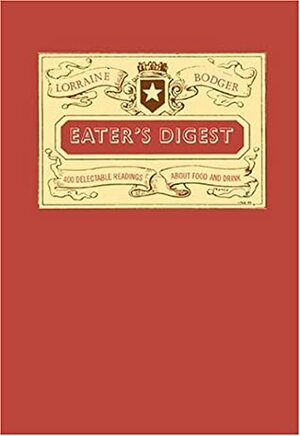 Eater's Digest: 400 Delectable Readings About Food and Drink by Lorraine Bodger