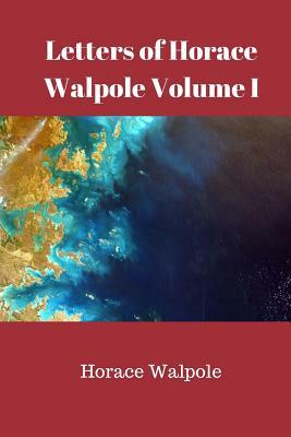 Letters of Horace Walpole Volume I by Horace Walpole