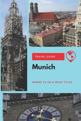Munich Travel Guide: Where to Go & What to Do by Thomas Lee