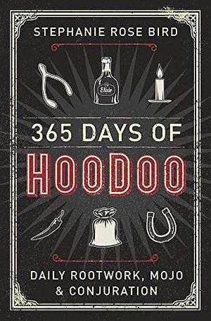 365 Days of Hoodoo: Daily Rootwork, Mojo, and Conjuration by Stephanie Rose Bird, Stephanie Rose Bird