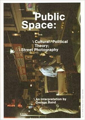 Public space : cultural / political theory; street photography : an interpretation by George Baird