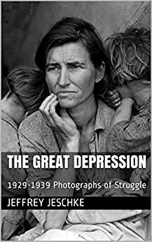 The Great Depression : 1929-1939 Photographs of Struggle by Jeffrey Jeschke