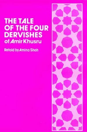 The Tale of the Four Dervishes of Amir Khusru by Amina Shah