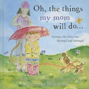 Oh, the Things My Mom Will Do by Marianne Richmond, Marianne Richmond