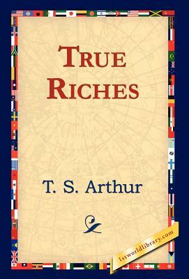 True Riches by T. S. Arthur