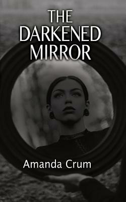 The Darkened Mirror by Amanda Crum